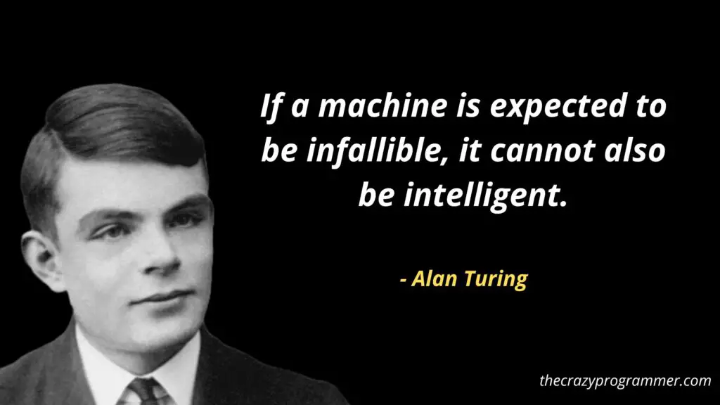If a machine is expected to be infallible, it cannot also be intelligent.