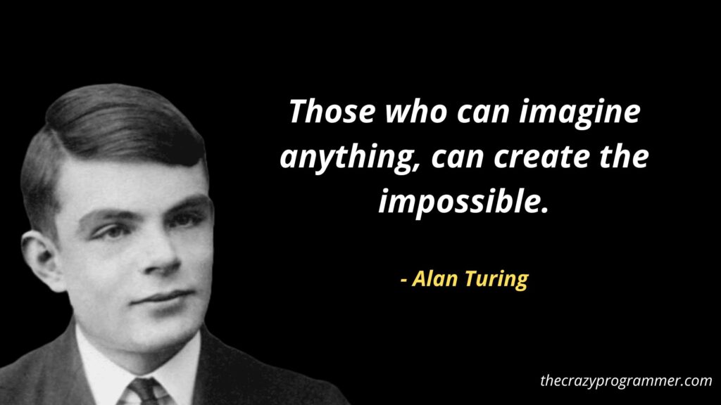 Those who can imagine anything, can create the impossible.