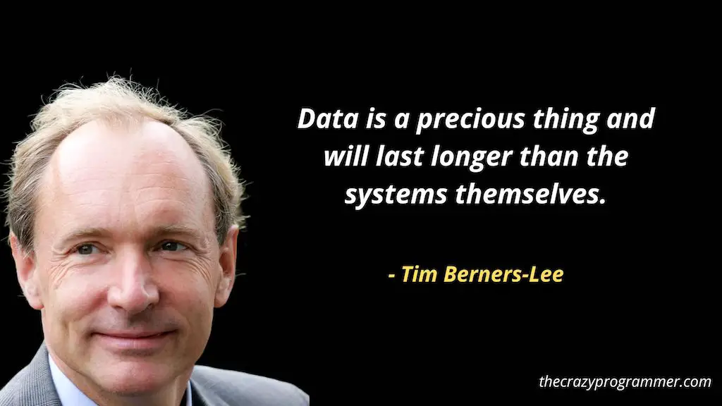 Data is a precious thing and will last longer than the systems themselves.